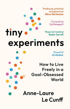 Tiny Experiments: How to Live Freely in a Goal-Obsessed World